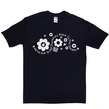 Got to Get Back to the Garden T Shirt