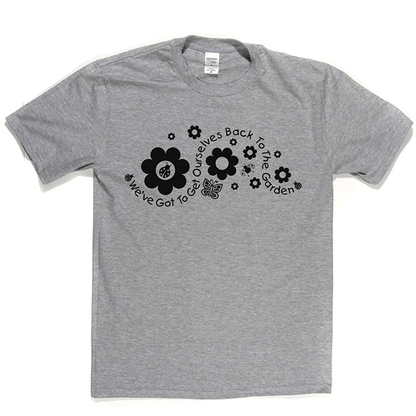 Got to Get Back to the Garden T Shirt