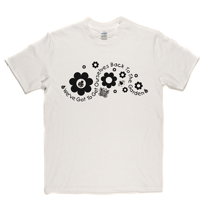 Got to Get Back to the Garden T Shirt