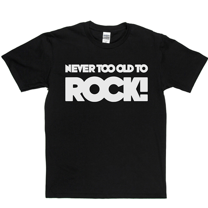 Never Too Old T Shirt