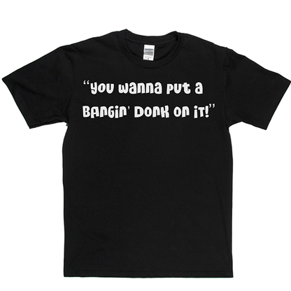 Bangin Donk T Shirt