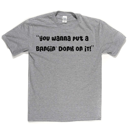 Bangin Donk T Shirt
