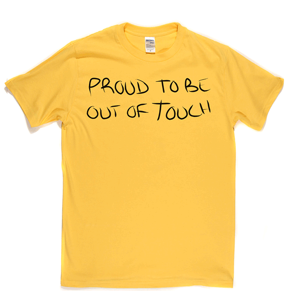 Proud To Be Out Of Touch T Shirt
