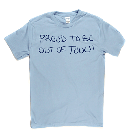 Proud To Be Out Of Touch T Shirt