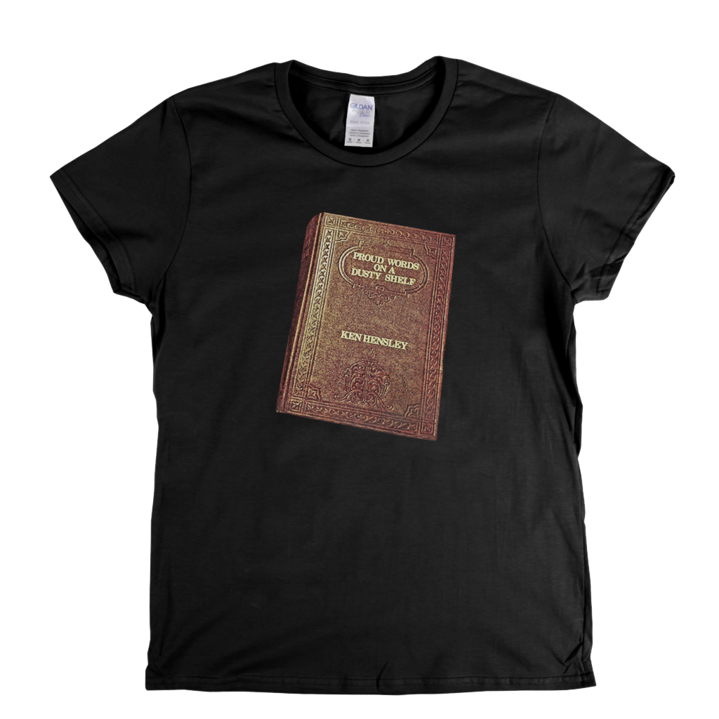 Ken Hensley Proud Words On A Dusty Shelf Womens T-Shirt