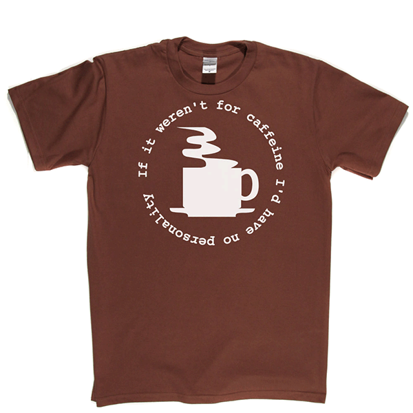 Caffeine Personality T Shirt