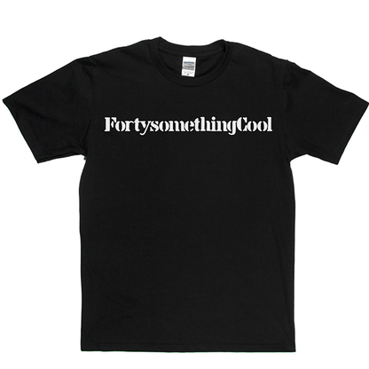 Fortysomething Cool T Shirt