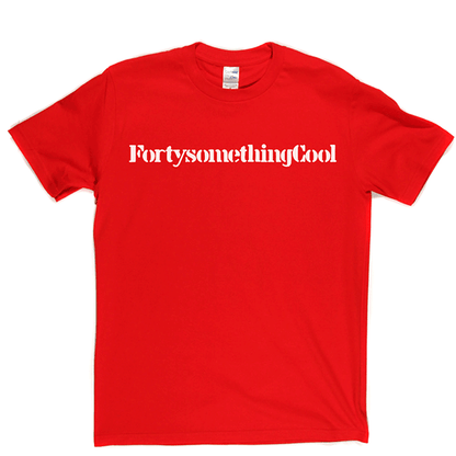 Fortysomething Cool T Shirt