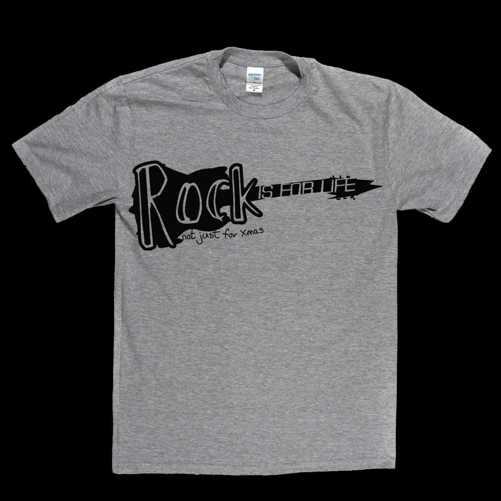 Rock is for life not just for Xmas T Shirt
