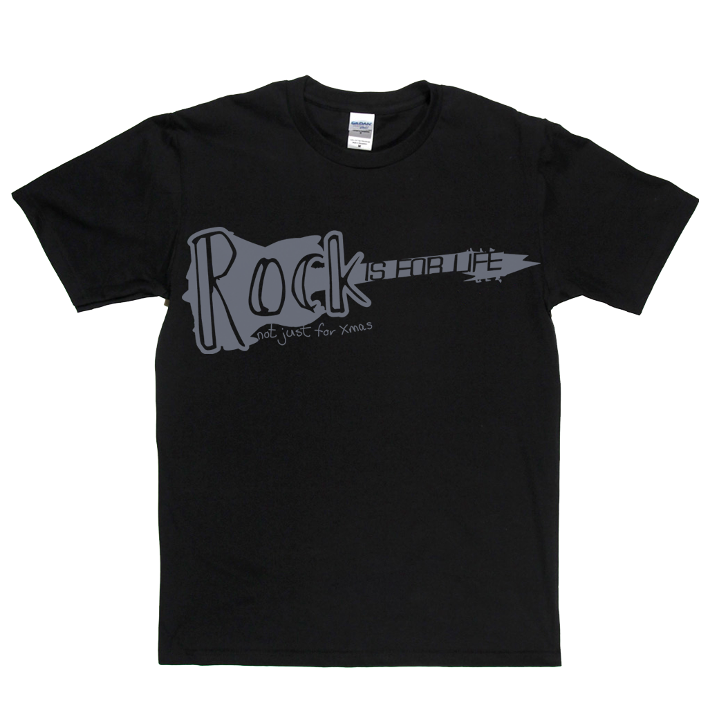 Rock is for life not just for Xmas T Shirt