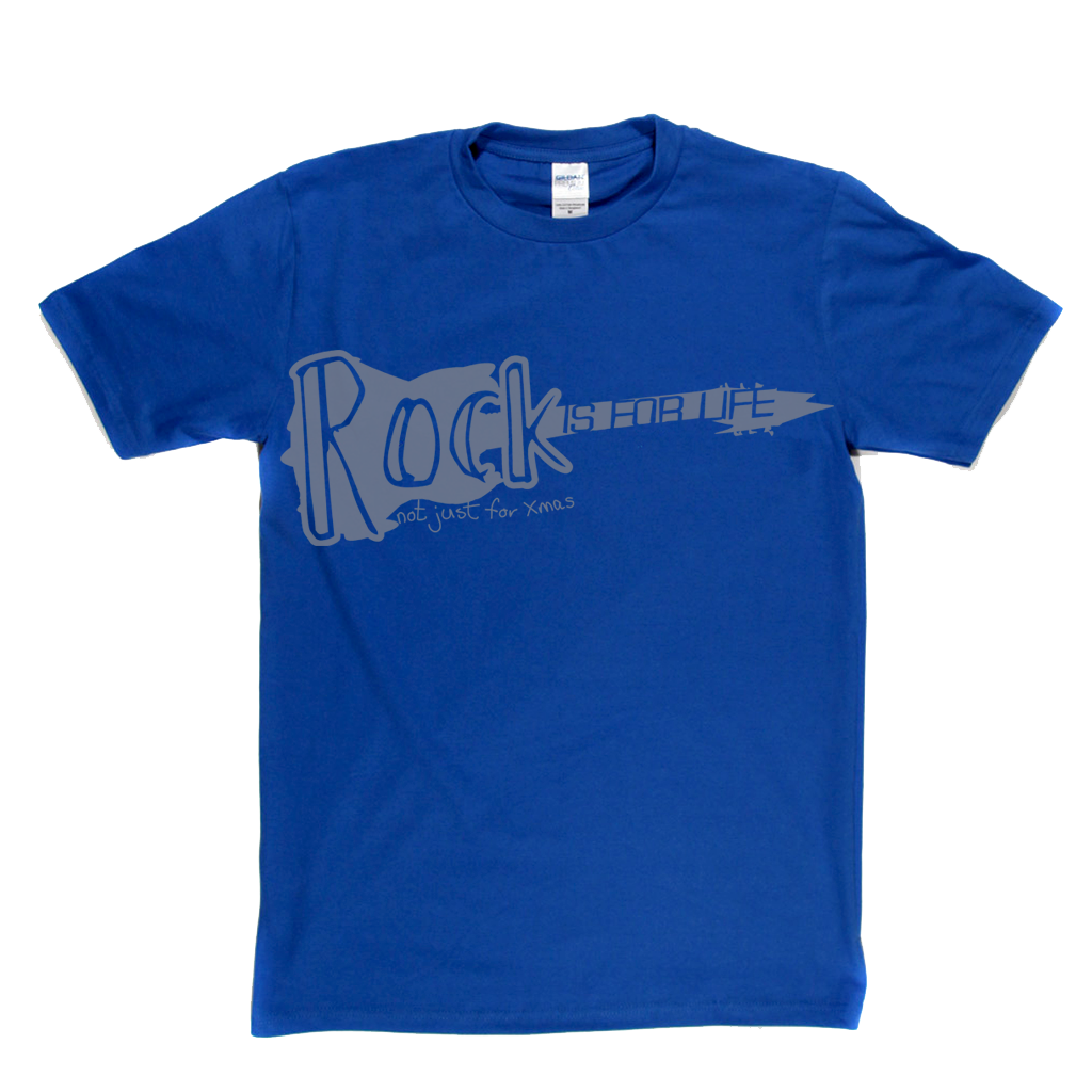 Rock is for life not just for Xmas T Shirt