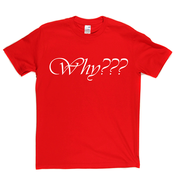 Why T Shirt