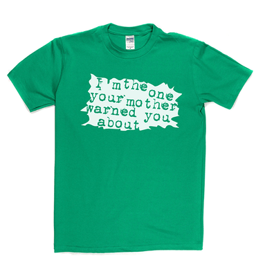 I'm The One Your Mother Warned You About T Shirt