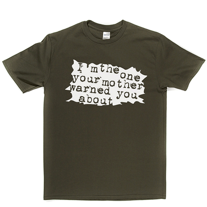 I'm The One Your Mother Warned You About T Shirt