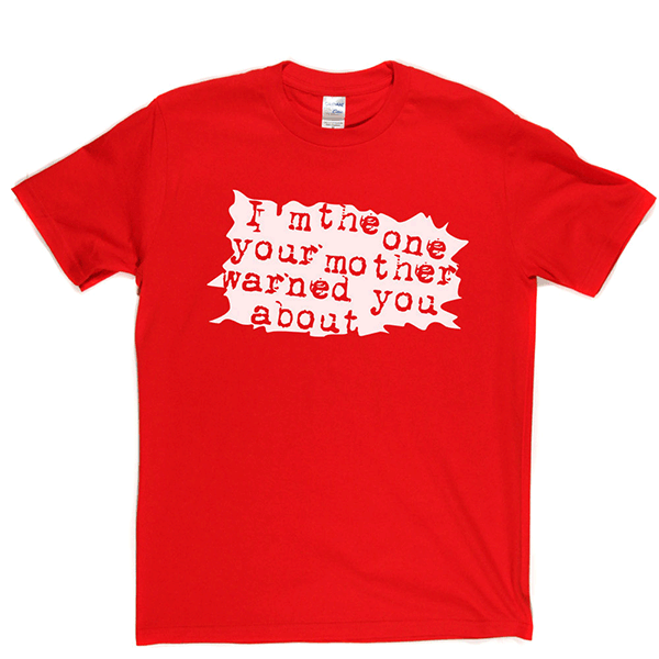 I'm The One Your Mother Warned You About T Shirt