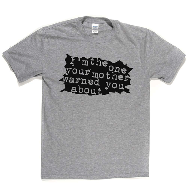 I'm The One Your Mother Warned You About T Shirt