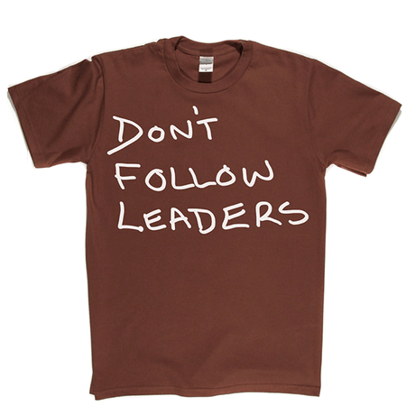 Dont Follow Leaders T Shirt
