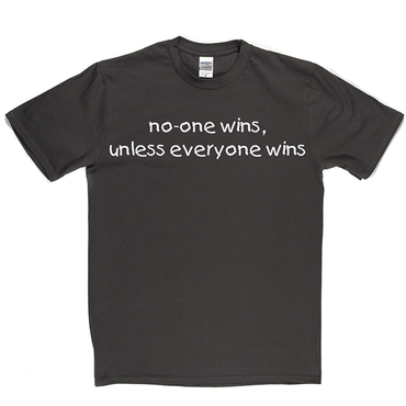 No-one Wins Unless Everyone Wins T Shirt