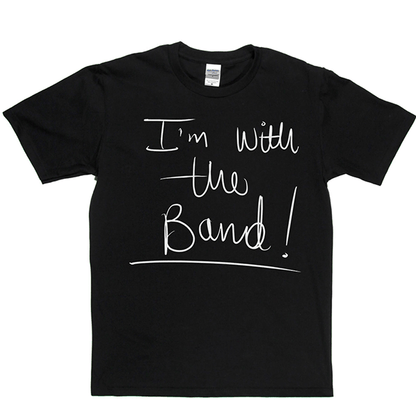 Im With The Band T Shirt
