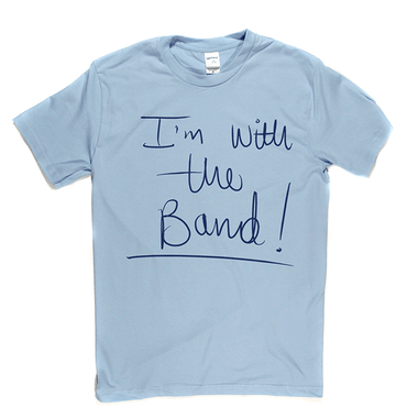 Im With The Band T Shirt