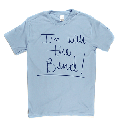 Im With The Band T Shirt