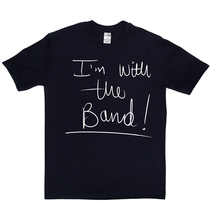 Im With The Band T Shirt