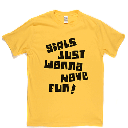 Girls Just Wanna Have Fun T Shirt