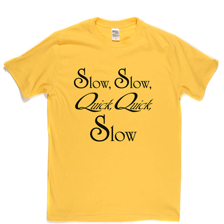 Slow, Slow, Quick, Quick, Slow! T Shirt