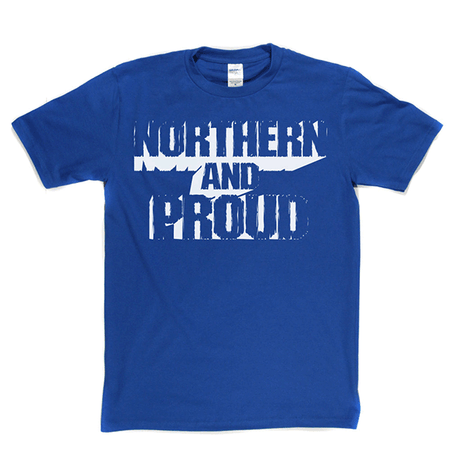 Northern and Proud T Shirt