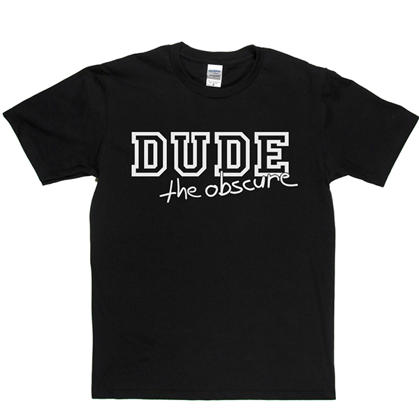 Dude the Obscure T Shirt