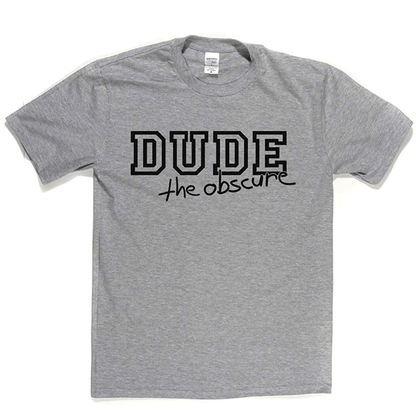 Dude the Obscure T Shirt