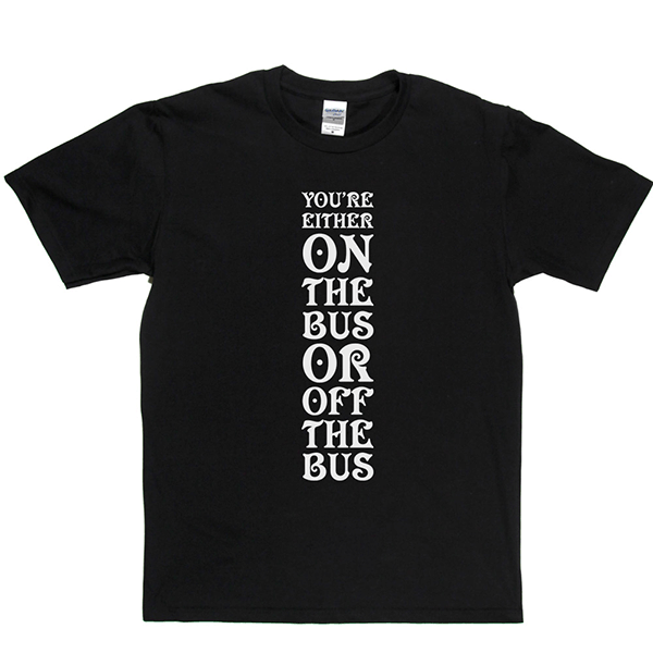 Your Either On Bus Or Off T Shirt