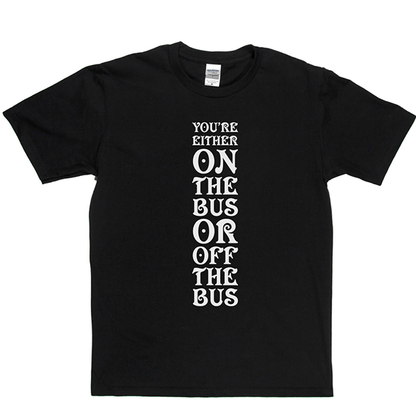 Your Either On Bus Or Off T Shirt