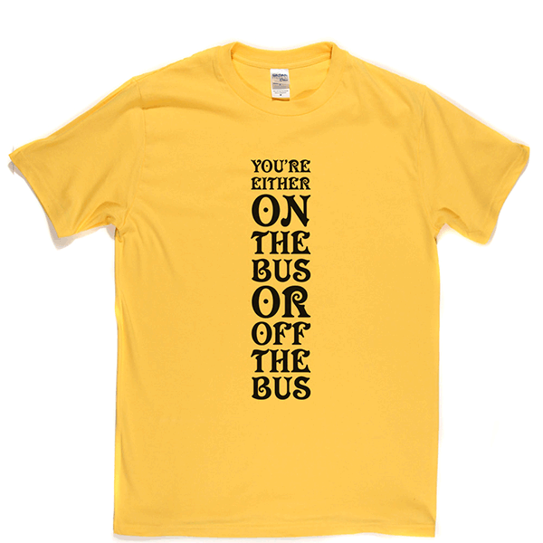 Your Either On Bus Or Off T Shirt