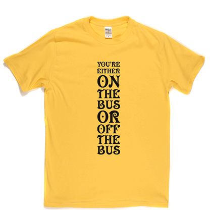Your Either On Bus Or Off T Shirt