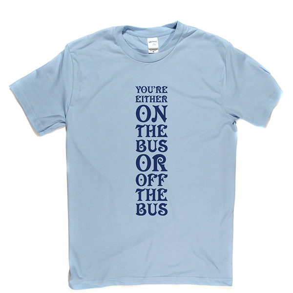 Your Either On Bus Or Off T Shirt