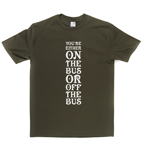 Your Either On Bus Or Off T Shirt