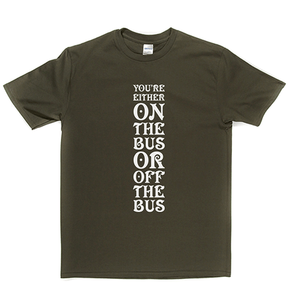 Your Either On Bus Or Off T Shirt