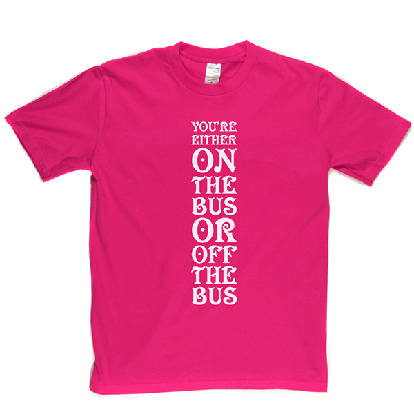 Your Either On Bus Or Off T Shirt