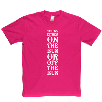 Your Either On Bus Or Off T Shirt
