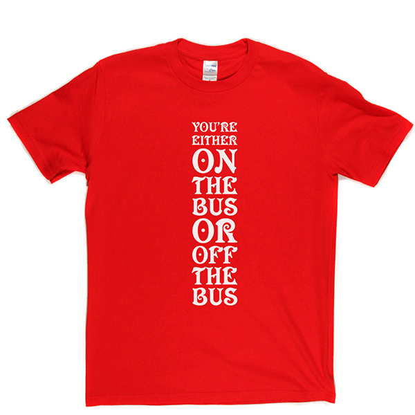 Your Either On Bus Or Off T Shirt
