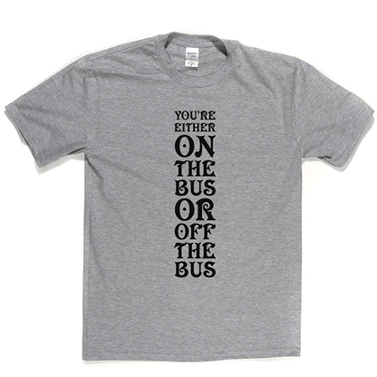 Your Either On Bus Or Off T Shirt