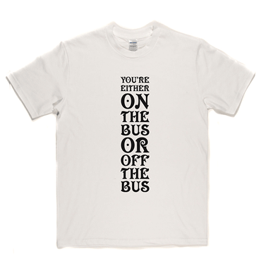 Your Either On Bus Or Off T Shirt