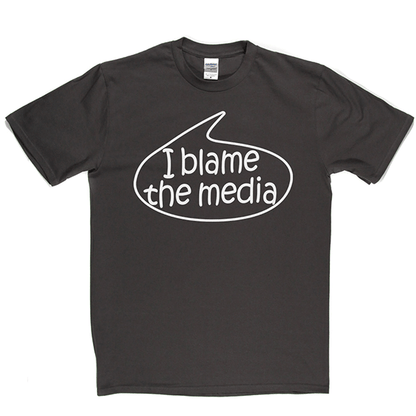 I Blame The Media T Shirt