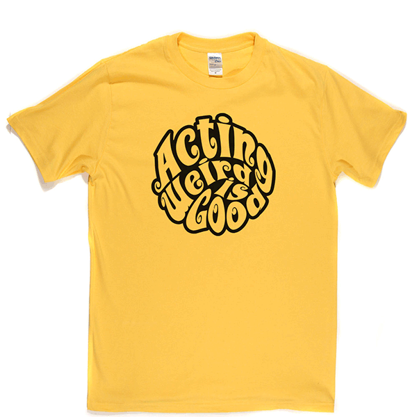 Acting Weird Is Good T Shirt