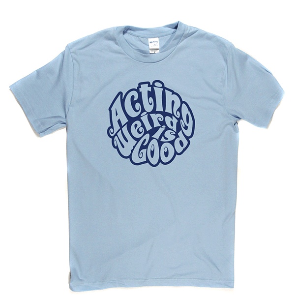 Acting Weird Is Good T Shirt