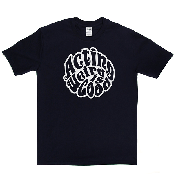 Acting Weird Is Good T Shirt