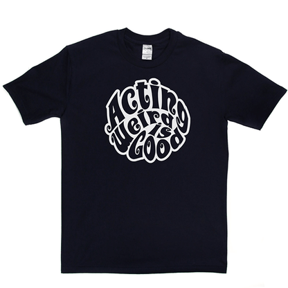 Acting Weird Is Good T Shirt