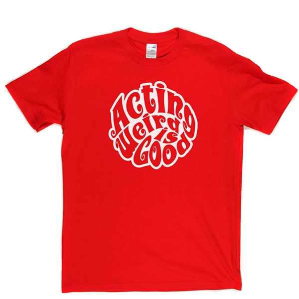 Acting Weird Is Good T Shirt