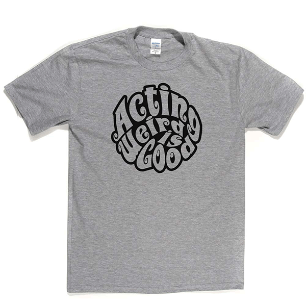 Acting Weird Is Good T Shirt